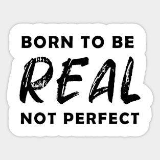 born to be real not perfect - black text v2 Sticker